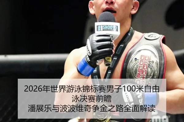 2026年世界游泳锦标赛男子100米自由泳决赛前瞻 潘展乐与波波维奇争金之路全面解读